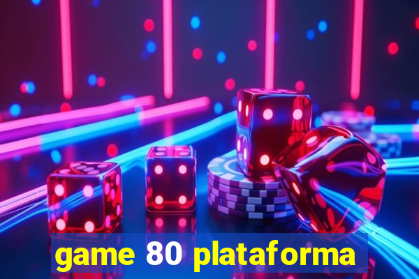 game 80 plataforma